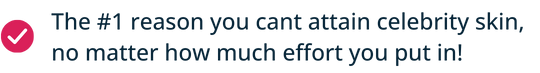 The #1 reason you can't attain celebrity skin, no matter how much effort you put in.